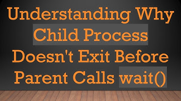 Understanding Why Child Process Doesn