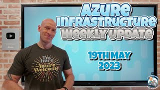 Azure Infrastructure Weekly Update - 19th May 2023