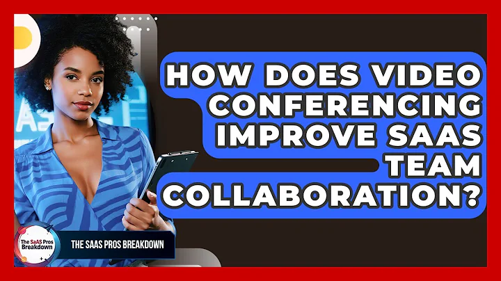 How Does Video Conferencing Improve SaaS Team Collaboration? - The SaaS Pros Breakdown
