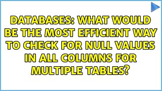 What would be the most efficient way to check for null values in all columns for multiple tables?