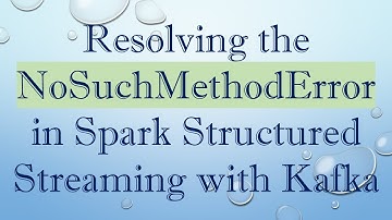 Resolving the NoSuchMethodError in Spark Structured Streaming with Kafka