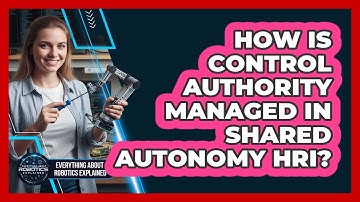 How Is Control Authority Managed In Shared Autonomy HRI?