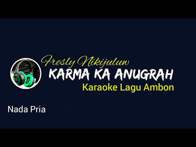(KARAOKE LAGU AMBON) KARMA KA ANUGRAH - FRESLY NIKIJULUW | ORIGINAL KEY class=