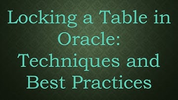 Locking a Table in Oracle: Techniques and Best Practices