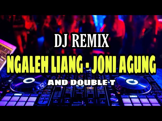 DJ REMIX NGALEH LIANG - JONI AGUNG u0026 DOUBLE T class=