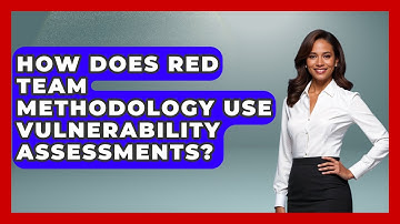 How Does Red Team Methodology Use Vulnerability Assessments? - Tactical Warfare Experts