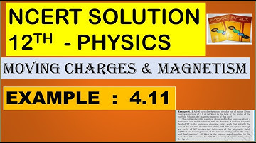 NCERT SOLUTION | CLASS 12 PHYSICS | MOVING CHARGES & MAGNETISM EXAMPLE 4.11 | CBSE | NEET | IIT KVPY