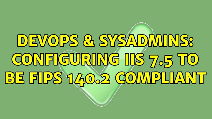 DevOps & SysAdmins: Configuring IIS 7.5 to be FIPS 140.2 compliant (3 Solutions!!)