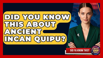Did You Know This About Ancient Incan Quipu? - Did Ya Know This