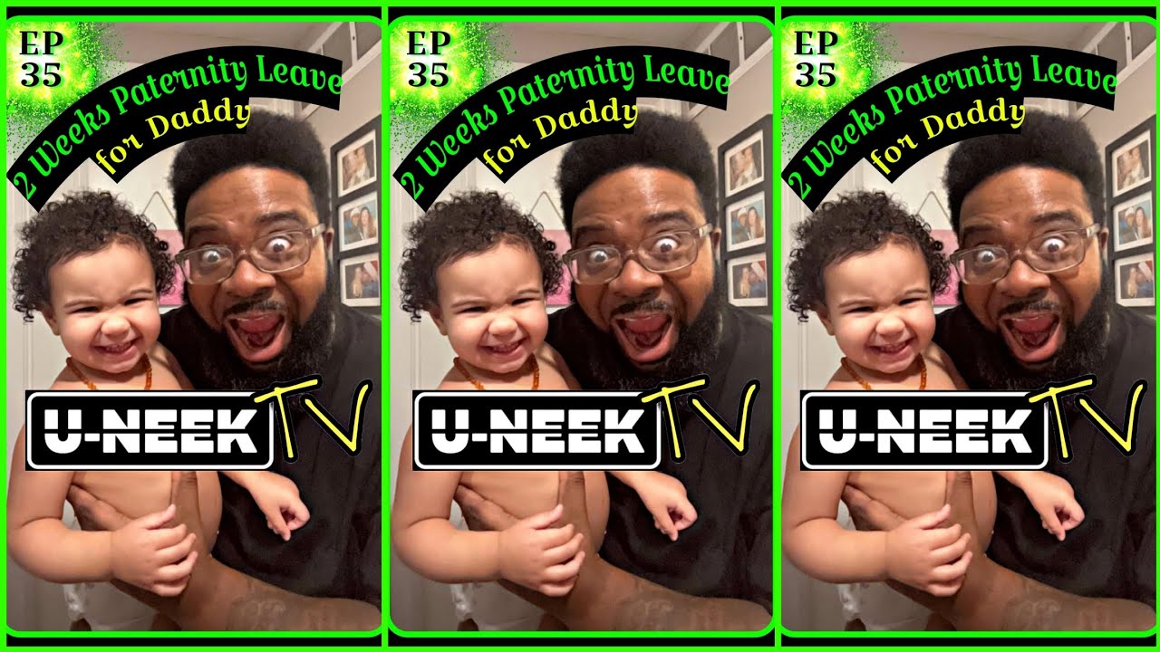  Ep 35 U NEEK TV 2 Weeks Paternity Leave For DADDY YouTube