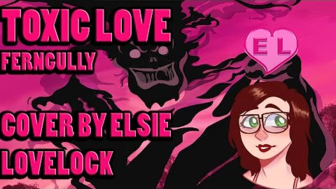 Toxic Love - Ferngully - female cover by Elsie Lov...