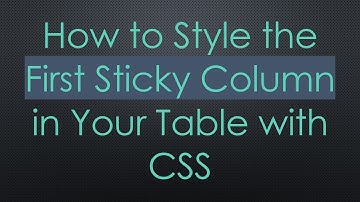 How to Style the First Sticky Column in Your Table with CSS