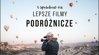 5 prostych porad jak robić lepsze filmy z podróży