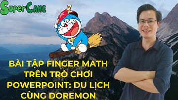 HƯỚNG DẪN LÀM TOÁN TƯ DUY FINGER - ANH BẠN NHỎ TỔNG HỢP - TRÒ CHƠI POWERPOINT - DU LỊCH CÙNG DOREMON