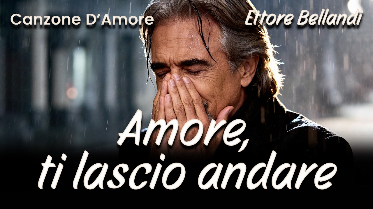 🥀🎵 Una canzone per chi ama davvero… e sa lasciar andare – “Amore, ti lascio andare”– Ettore Bellandi