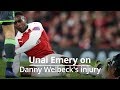 Unai Emery Fears Danny Welbeck Injury Could Be Serious
