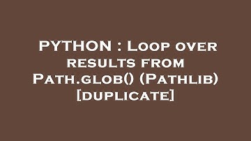 PYTHON : Loop over results from Path.glob() (Pathlib)