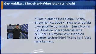Son Dakika... Shevchenko’dan İstanbul Itirafı