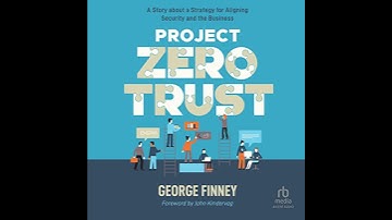 Project Zero Trust: A Story about a Strategy for Aligning Security and the Business by George Finney