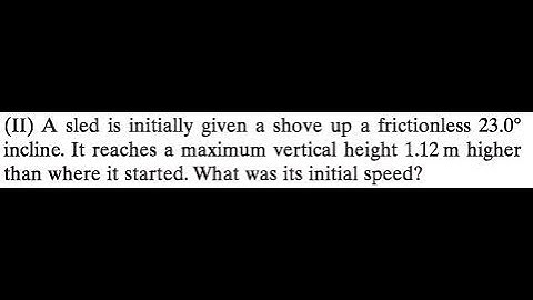 A sled is initially given a shove up a frictionless incline. It reaches a maximum vertical heigh
