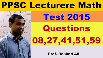 PPSC Lecturer mathematics test 2015, Questions 8, 27, 41, 51, 59. Lec_039, PPSC VIVA VOCE
