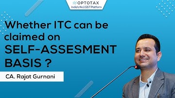 Whether ITC can be claimed on Self Assessment Basis | CA  Rajat Gurnani