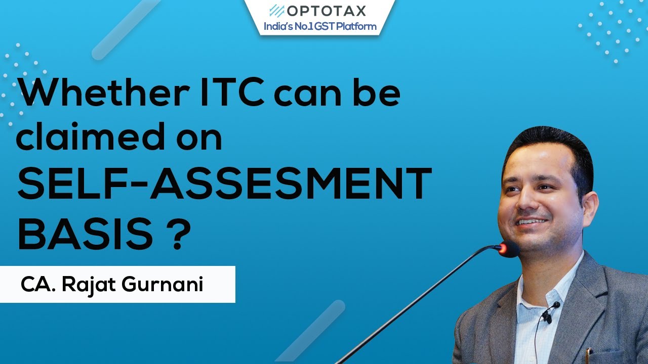 Whether ITC can be claimed on Self Assessment Basis CA Rajat Gurnani