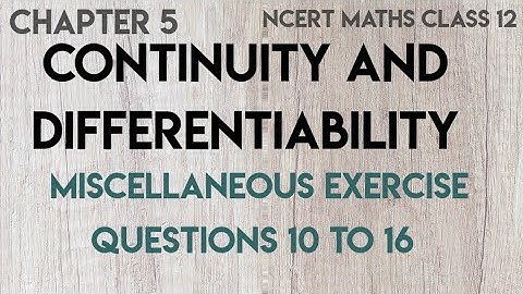 CHAPTER 5 MATHS CLASS 12 CONTINUITY AND DIFFERENTIABILITY MISCELLANEOUS EXERCISE