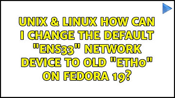 Unix & Linux: How can I change the default "ens33" network device to old "eth0" on Fedora 19?