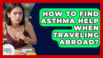 How To Find Asthma Help When Traveling Abroad? - Everyday Asthma Tips
