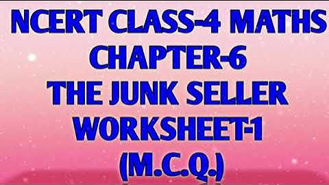 NCERT CLASS-4 MATHS CHAPTER-6 "The Junk Seller" WORKSHEET-1 MCQ CBSE/KV/RAILWAY/MP BOARD MATHS