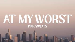 Pink Sweat$ - At My Worst (Lyrics)