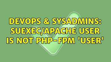 DevOps & SysAdmins: Suexec/Apache user is not php-fpm 