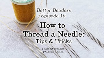 Better Beader Episode 19 - How to Thread a Needle