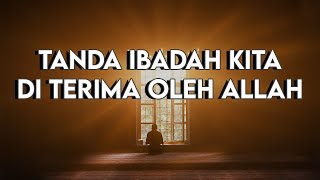 INILAH TANDA CIRI IBADAH KITA DITERIMA OLEH ALLAH