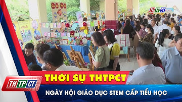 Ngày hội giáo dục STEM cấp Tiểu học| Cần Thơ TV