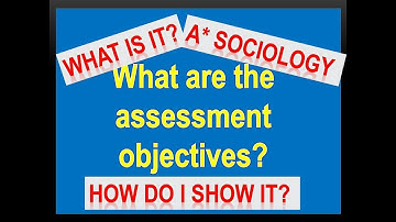 A* Sociology: What are the assessment objectives and how can I hit them?