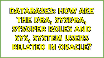 Databases: How are the DBA, SYSDBA, SYSOPER roles and SYS, SYSTEM users related in Oracle?