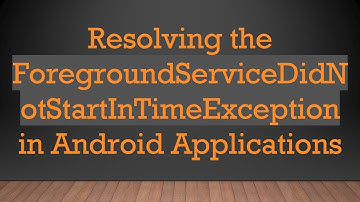 Resolving the ForegroundServiceDidNotStartInTimeException in Android Applications
