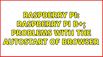 Raspberry Pi: Raspberry Pi B+; Problems with the autostart of browser
