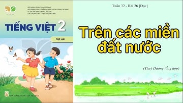 TRÊN CÁC MIỀN ĐẤT NƯỚC - Tuần 32 - Bài 26 [Đọc] - Tiếng Việt 2 - Tập 2 - KẾT NỐI TRI THỨC