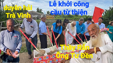 Thầy Rắn (Ông Tư Đền)vượt hàng trăm cây số dự lễ khởi công xây dựng cầu Từ Thiện ở Trà Vinh