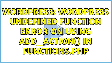 Wordpress: WordPress undefined function error on using add_action() in functions.php