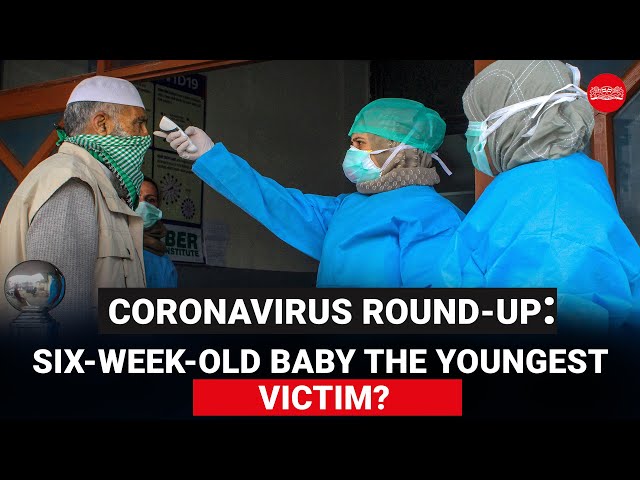 Coronavirus round-up: Six-week-old baby the youngest victim? 