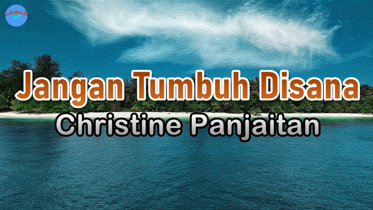 Jangan Tumbuh Disana - Christine Panjaitan (lirik Lagu) | Lagu Indonesia  ~ pernah dulu ada cerita