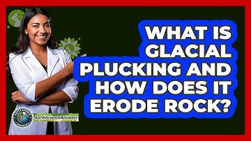 What Is Glacial Plucking And How Does It Erode Rock? - Earth Science Answers