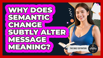 Why Does Semantic Change Subtly Alter Message Meaning? - The Daily Definition