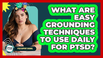 What Are Easy Grounding Techniques To Use Daily For PTSD? - PTSD Support Channel
