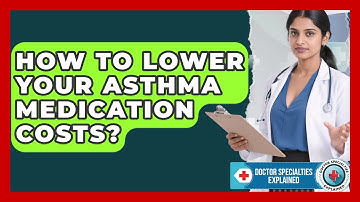 How To Lower Your Asthma Medication Costs? - Doctor Specialties Explained