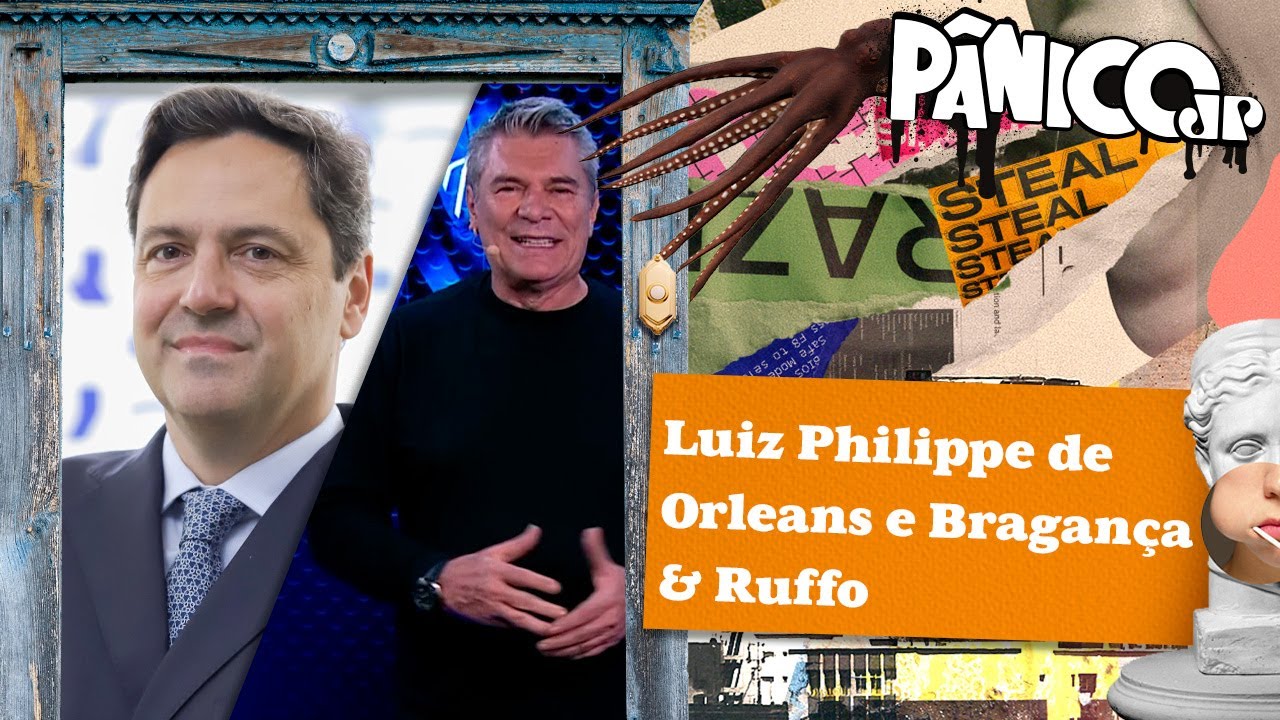 LUIZ PHILIPPE DE ORLEANS E BRAGANÇA & RUFFO – PÂNICO – 27/10/2023